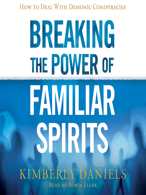 Title details for Breaking the Power of Familiar Spirits by Kimberly Daniels - Available